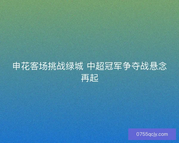 申花客场挑战绿城 中超冠军争夺战悬念再起