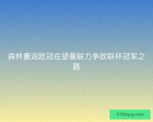 森林重返欧冠在望曼联力争欧联杯冠军之路 森林重返欧冠在望曼联力争欧联杯冠军之路