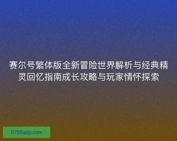 赛尔号繁体版全新冒险世界解析与经典精灵回忆指南成长攻略与玩家情怀探索