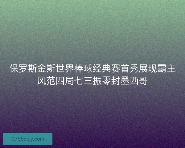 保罗斯金斯世界棒球经典赛首秀展现霸主风范四局七三振零封墨西哥 保罗斯金斯世界棒球经典赛首秀展现霸主风范四局七三振零封墨西哥